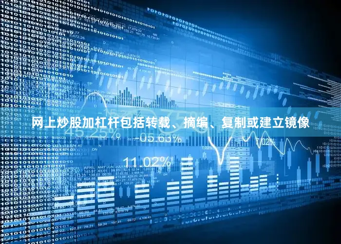 网上炒股加杠杆包括转载、摘编、复制或建立镜像