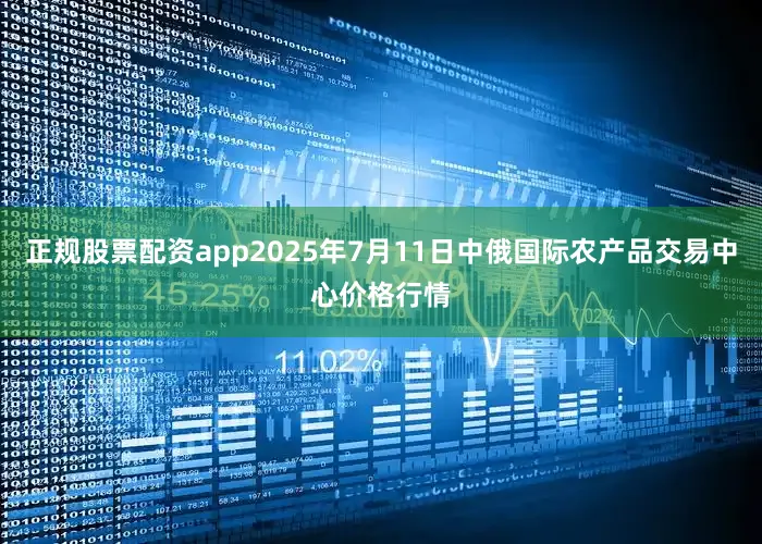正规股票配资app2025年7月11日中俄国际农产品交易中心价格行情
