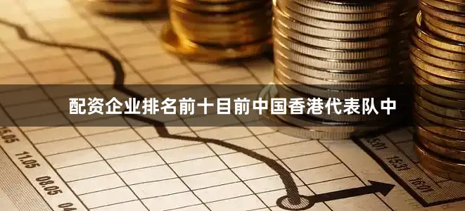 配资企业排名前十目前中国香港代表队中