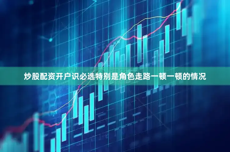 炒股配资开户识必选特别是角色走路一顿一顿的情况