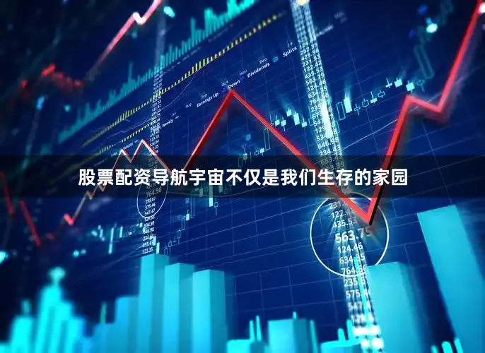 股票配资导航　　宇宙不仅是我们生存的家园