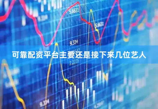 可靠配资平台主要还是接下来几位艺人